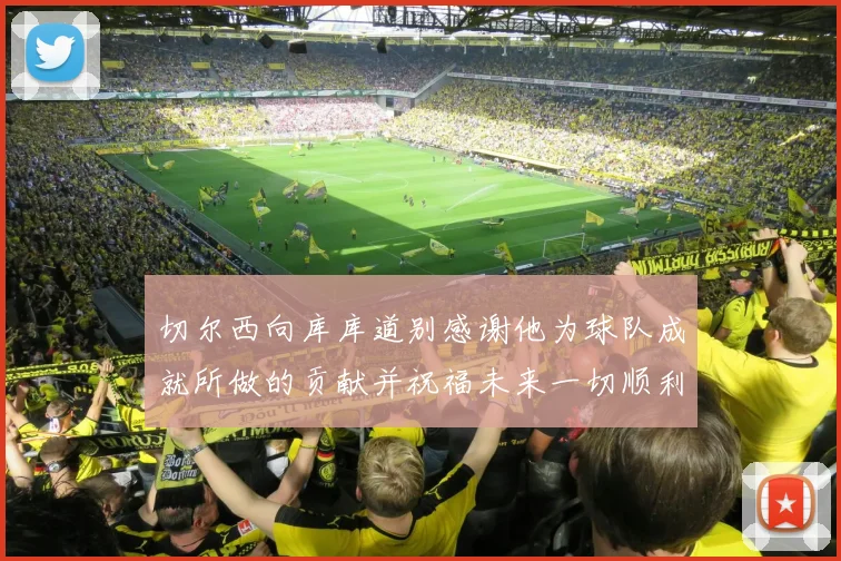 切尔西向库库道别感谢他为球队成就所做的贡献并祝福未来一切顺利