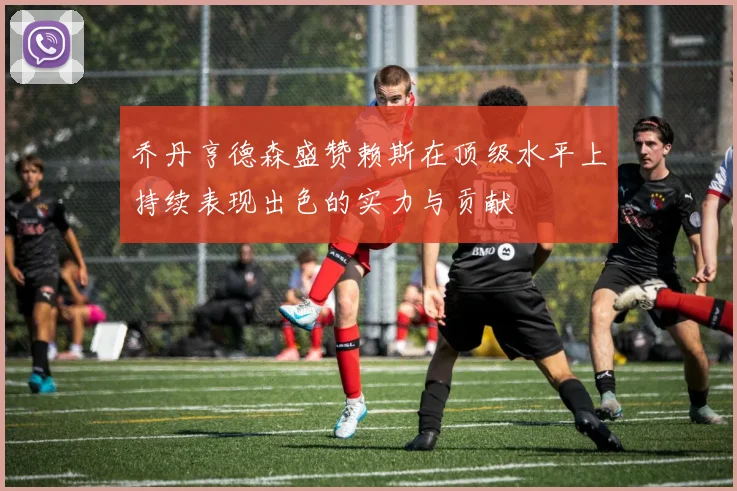 乔丹亨德森盛赞赖斯在顶级水平上持续表现出色的实力与贡献