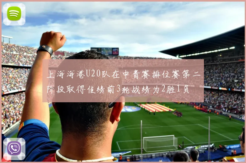 上海海港U20队在中青赛排位赛第二阶段取得佳绩前3轮战绩为2胜1负